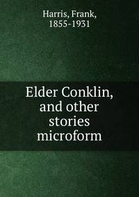 Elder Conklin, and other stories microform