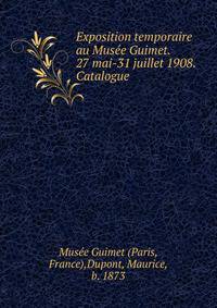Exposition temporaire au Musee Guimet. 27 mai-31 juillet 1908. Catalogue