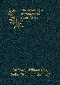 The dream of a northwestern confederacy. 2
