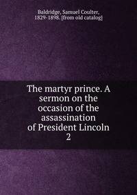 The martyr prince. A sermon on the occasion of the assassination of President Lincoln. 2