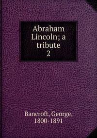 Abraham Lincoln; a tribute. 2