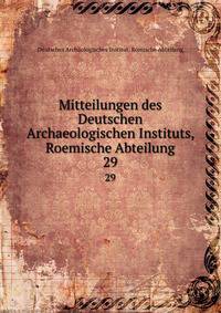 Mitteilungen des Deutschen Archaeologischen Instituts, Roemische Abteilung. 29