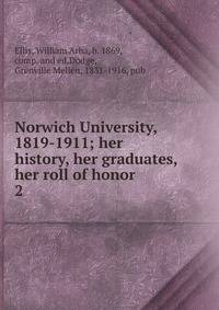 Norwich University, 1819-1911; her history, her graduates, her roll of honor. 2