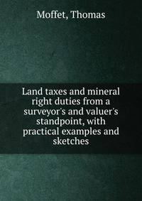 Land taxes and mineral right duties from a surveyor's and valuer's standpoint, with practical examples and sketches