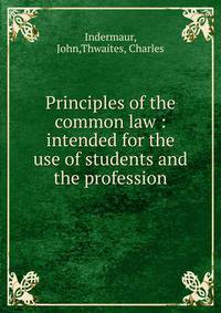 Principles of the common law : intended for the use of students and the profession