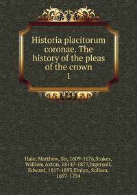 Historia placitorum coronae. The history of the pleas of the crown. 1