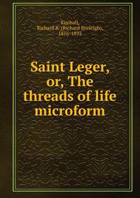 Saint Leger, or, The threads of life microform