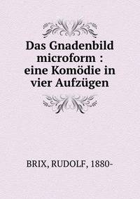 Das Gnadenbild microform : eine Kom?die in vier Aufz?gen
