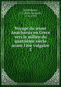 Voyage du jeune Anacharsis en Grece vers le milieu du quatri?me si?cle avant l'ere vulgaire