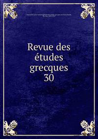 Revue des tudes grecques. 30