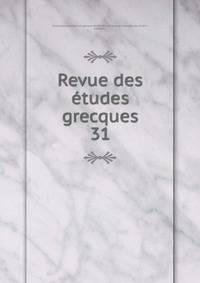 Revue des tudes grecques. 31
