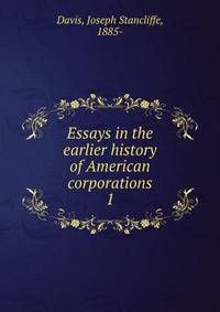 Essays in the earlier history of American corporations. 1