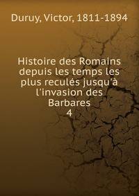 Histoire des Romains depuis les temps les plus recul?s jusqu'? l'invasion des Barbares