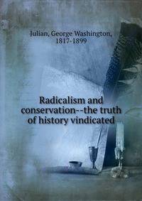 Radicalism and conservation--the truth of history vindicated
