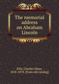 The memorial address on Abraham Lincoln