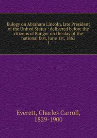 Eulogy on Abraham Lincoln, late President of the United States : delivered before the citizens of Bangor on the day of the national fast, June 1st, 1865. 1