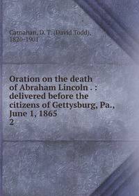 Oration on the death of Abraham Lincoln . : delivered before the citizens of Gettysburg, Pa., June 1, 1865. 2
