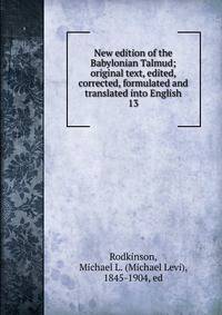New edition of the Babylonian Talmud; original text, edited, corrected, formulated and translated into English. 13
