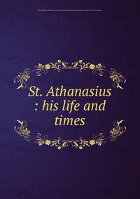 St. Athanasius : his life and times