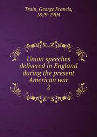 Union speeches delivered in England during the present American war. 2