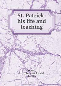 St. Patrick: his life and teaching