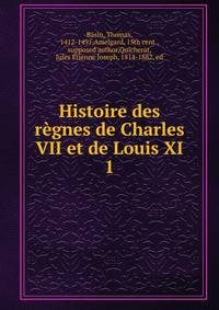 Histoire des rgnes de Charles VII et de Louis XI. 1
