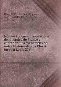 Nouvel abreg? chronologique de l'histoire de France : contenant les ?v?nemens de notre histoire depuis Clovis jusqu'? Louis XIV .