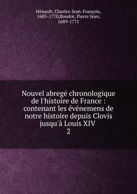 Nouvel abreg? chronologique de l'histoire de France : contenant les ?v?nemens de notre histoire depuis Clovis jusqu'? Louis XIV .