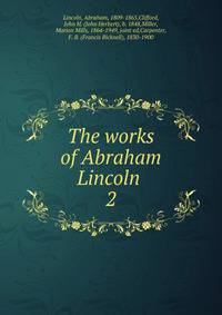 The works of Abraham Lincoln . 2