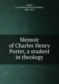 Memoir of Charles Henry Porter, a student in theology