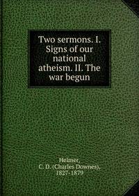Two sermons. I. Signs of our national atheism. II. The war begun