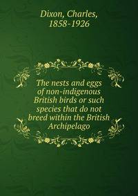 The nests and eggs of non-indigenous British birds or such species that do not breed within the British Archipelago