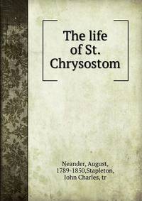 The life of St. Chrysostom