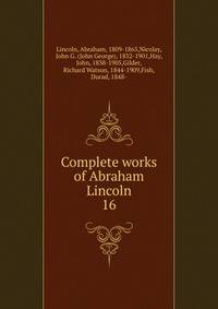 Complete works of Abraham Lincoln. 16