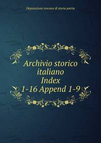 Archivio storico italiano. Index 1-16 Append 1-9