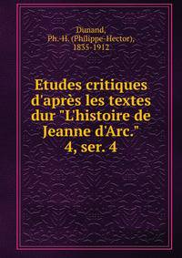 Etudes critiques d'apr?s les textes dur "L'histoire de Jeanne d'Arc."