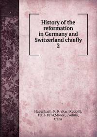 History of the reformation in Germany and Switzerland chiefly. 2