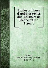 Etudes critiques d'apr?s les textes dur "L'histoire de Jeanne d'Arc."