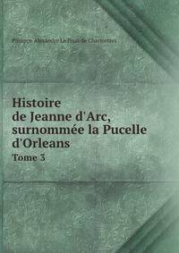Histoire de Jeanne d'Arc, surnomm?e la Pucelle d'Orleans