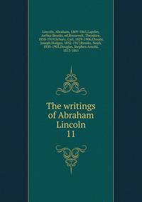 The writings of Abraham Lincoln. 11