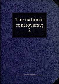 The national controversy;. 2