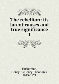 The rebellion: its latent causes and true significance. 1