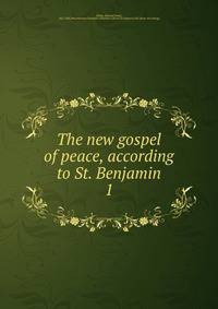 The new gospel of peace, according to St. Benjamin. 1
