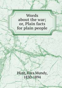 Words about the war; or, Plain facts for plain people
