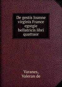 De gestis Joanne virginis France egregie bellatricis libri quattuor.