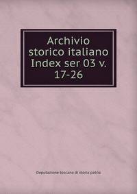Archivio storico italiano. Index ser 03 v. 17-26