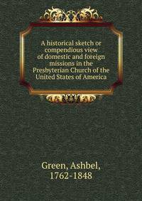 A historical sketch or compendious view of domestic and foreign missions in the Presbyterian Church of the United States of America