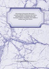 Chronique d'Antonio Morosini; : extraits relatifs ? l'histoire de France, introduction et commentaire par Germain Lef?vre-Pontalis, text ?tabli et traduit par L?on Dorez