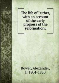The life of Luther, with an account of the early progress of the reformation;