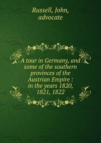 A tour in Germany, and some of the southern provinces of the Austrian Empire : in the years 1820, 1821, 1822